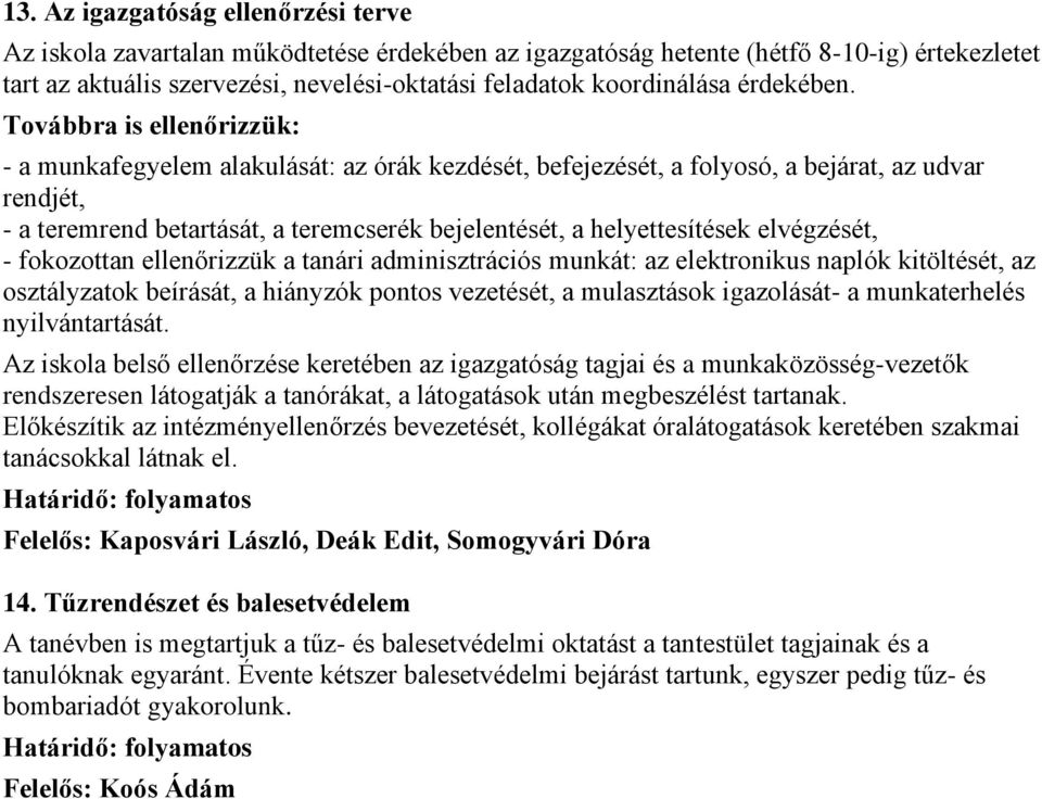 Továbbra is ellenőrizzük: - a munkafegyelem alakulását: az órák kezdését, befejezését, a folyosó, a bejárat, az udvar rendjét, - a teremrend betartását, a teremcserék bejelentését, a helyettesítések