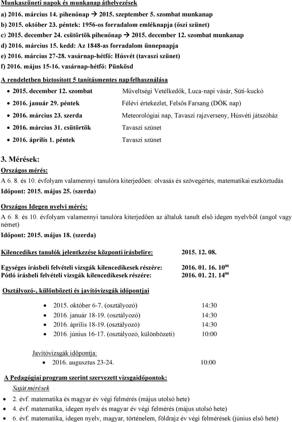 vasárnap-hétfő: Húsvét (tavaszi szünet) f) 2016. május 15-16. vasárnap-hétfő: Pünkösd A rendeletben biztosított 5 tanításmentes nap felhasználása 2015. december 12. szombat 2016. január 29.