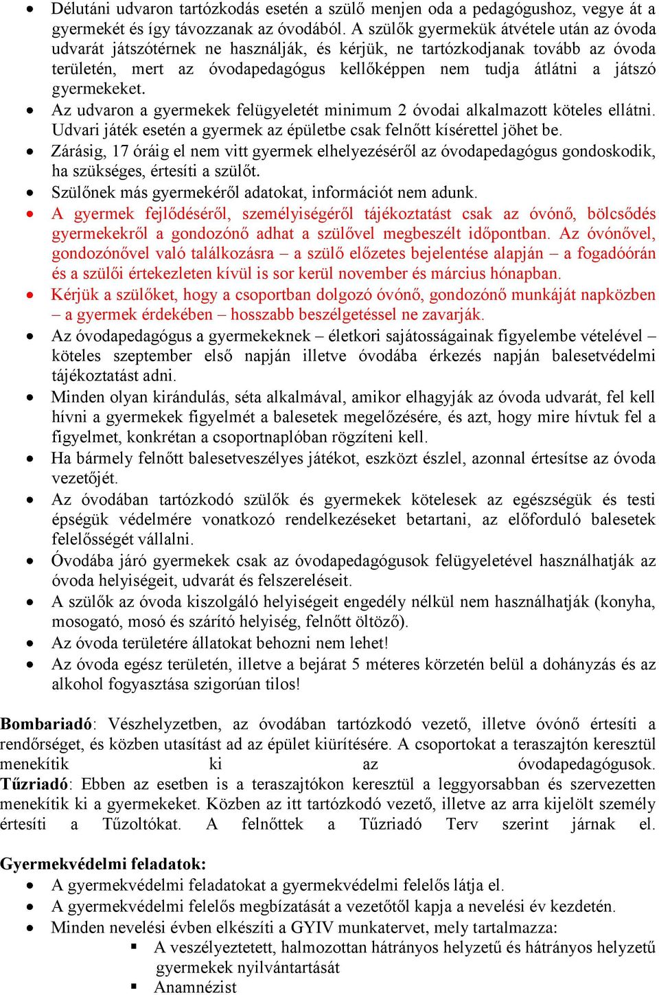 gyermekeket. Az udvaron a gyermekek felügyeletét minimum 2 óvodai alkalmazott köteles ellátni. Udvari játék esetén a gyermek az épületbe csak felnőtt kísérettel jöhet be.