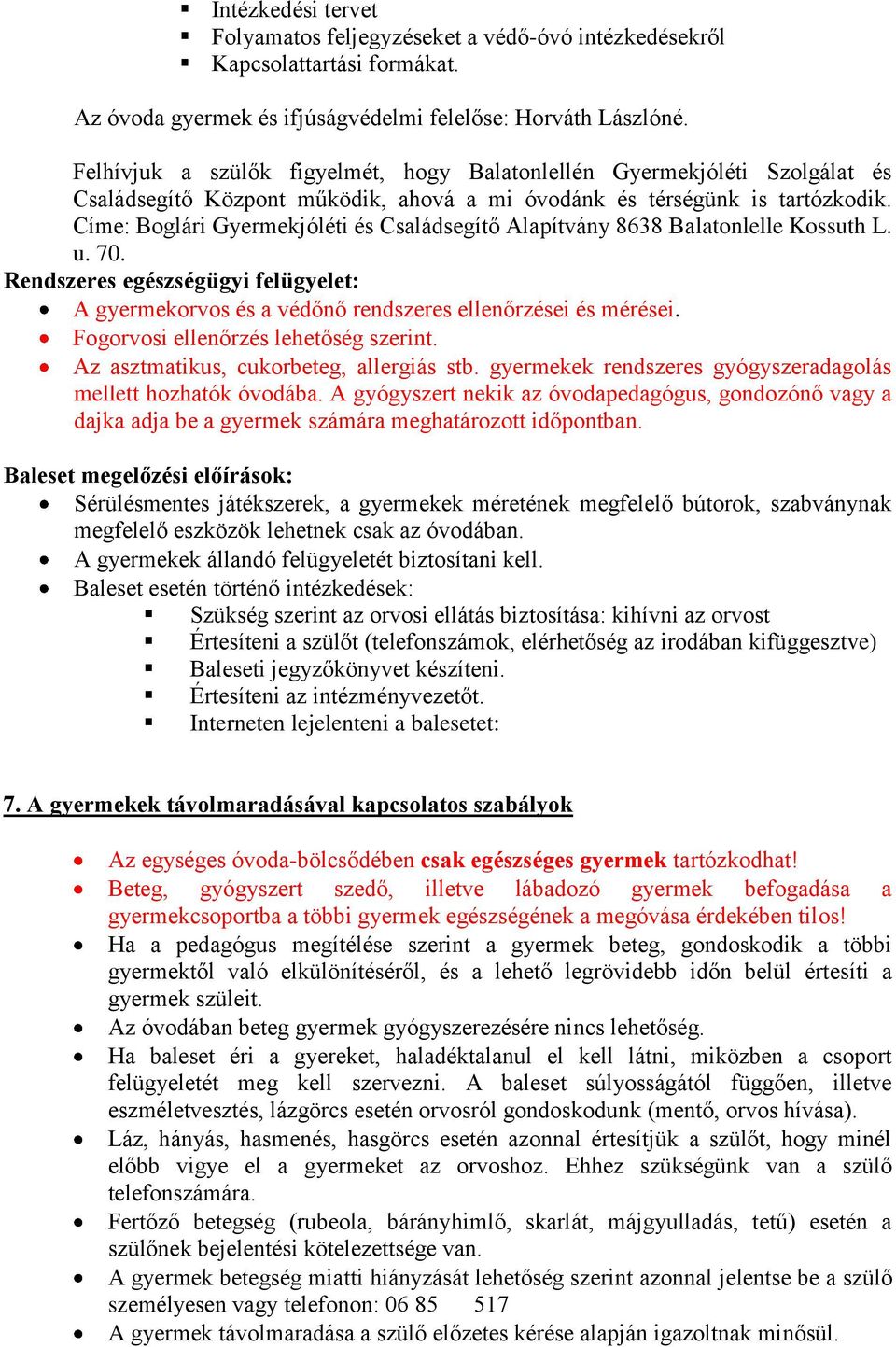 Címe: Boglári Gyermekjóléti és Családsegítő Alapítvány 8638 Balatonlelle Kossuth L. u. 70. Rendszeres egészségügyi felügyelet: A gyermekorvos és a védőnő rendszeres ellenőrzései és mérései.