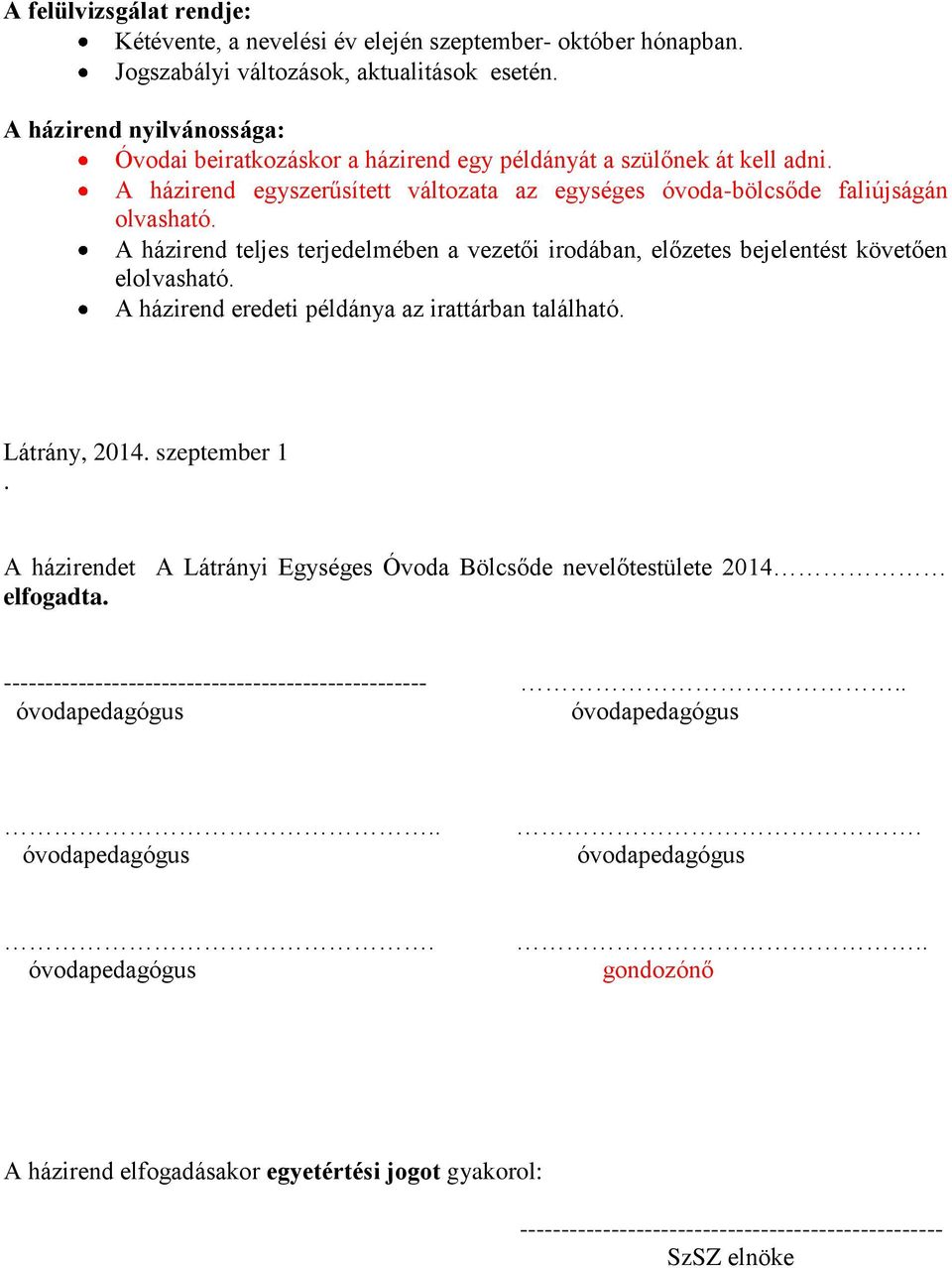 A házirend teljes terjedelmében a vezetői irodában, előzetes bejelentést követően elolvasható. A házirend eredeti példánya az irattárban található. Látrány, 2014. szeptember 1.