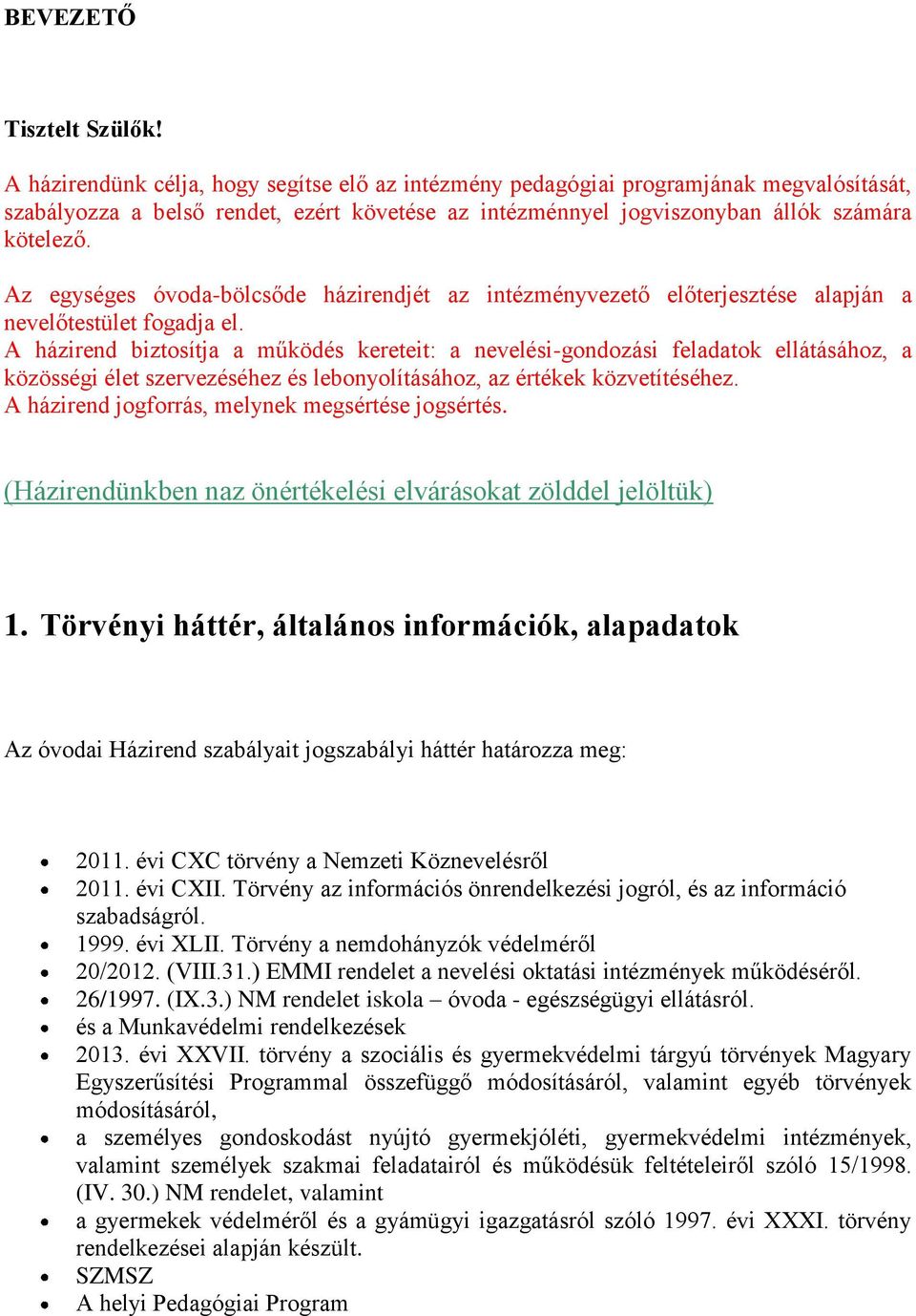 Az egységes óvoda-bölcsőde házirendjét az intézményvezető előterjesztése alapján a nevelőtestület fogadja el.