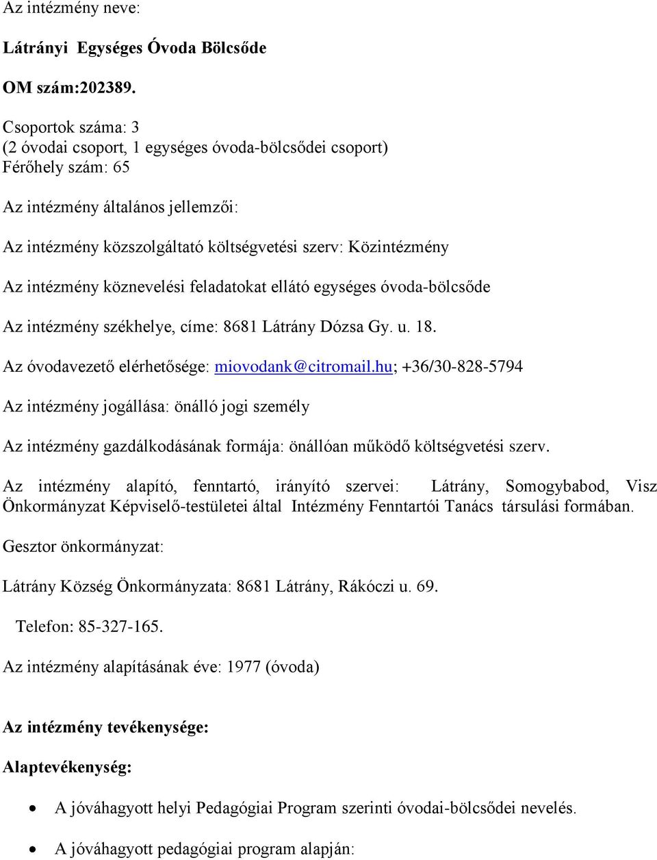 intézmény köznevelési feladatokat ellátó egységes óvoda-bölcsőde Az intézmény székhelye, címe: 8681 Látrány Dózsa Gy. u. 18. Az óvodavezető elérhetősége: miovodank@citromail.