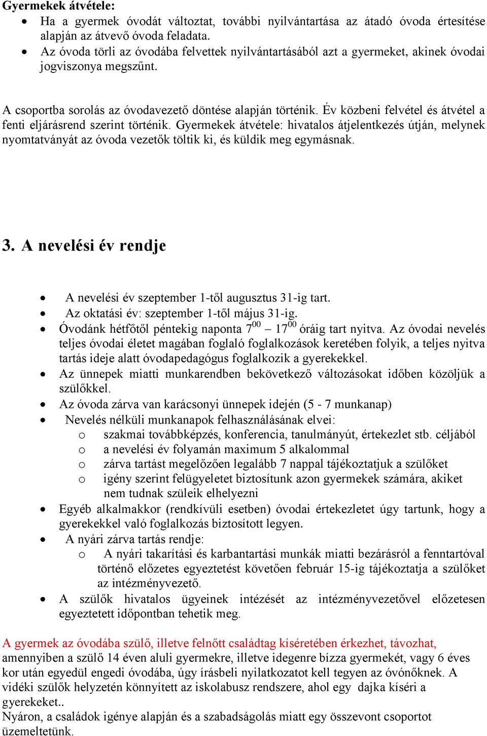 Év közbeni felvétel és átvétel a fenti eljárásrend szerint történik. Gyermekek átvétele: hivatalos átjelentkezés útján, melynek nyomtatványát az óvoda vezetők töltik ki, és küldik meg egymásnak. 3.