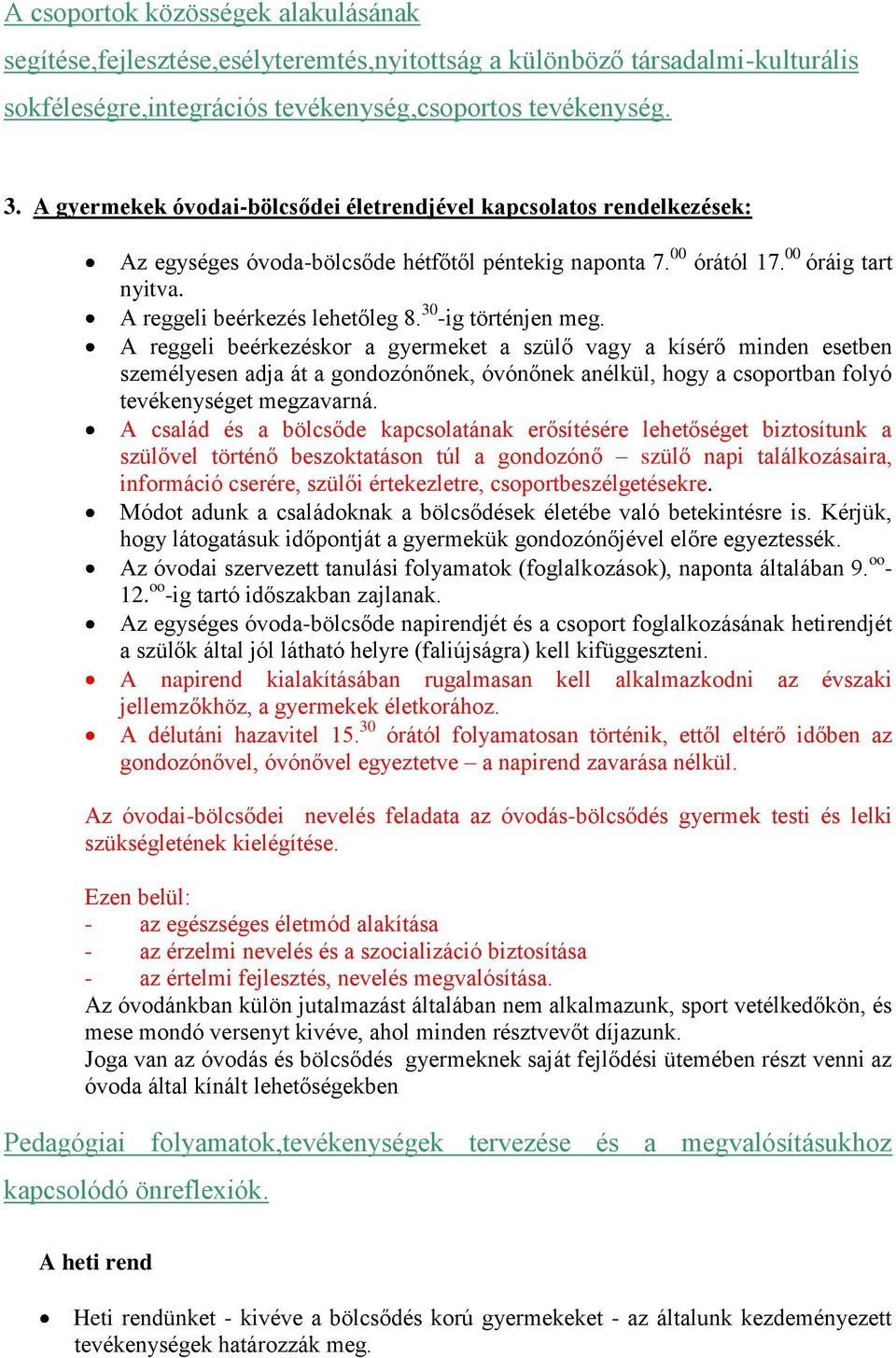 30 -ig történjen meg. A reggeli beérkezéskor a gyermeket a szülő vagy a kísérő minden esetben személyesen adja át a gondozónőnek, óvónőnek anélkül, hogy a csoportban folyó tevékenységet megzavarná.