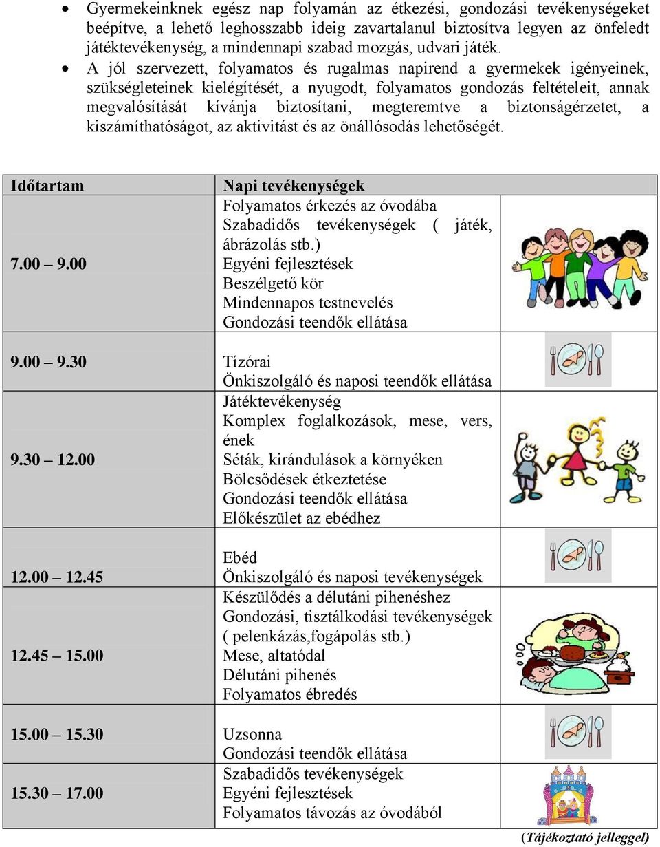 A jól szervezett, folyamatos és rugalmas napirend a gyermekek igényeinek, szükségleteinek kielégítését, a nyugodt, folyamatos gondozás feltételeit, annak megvalósítását kívánja biztosítani,