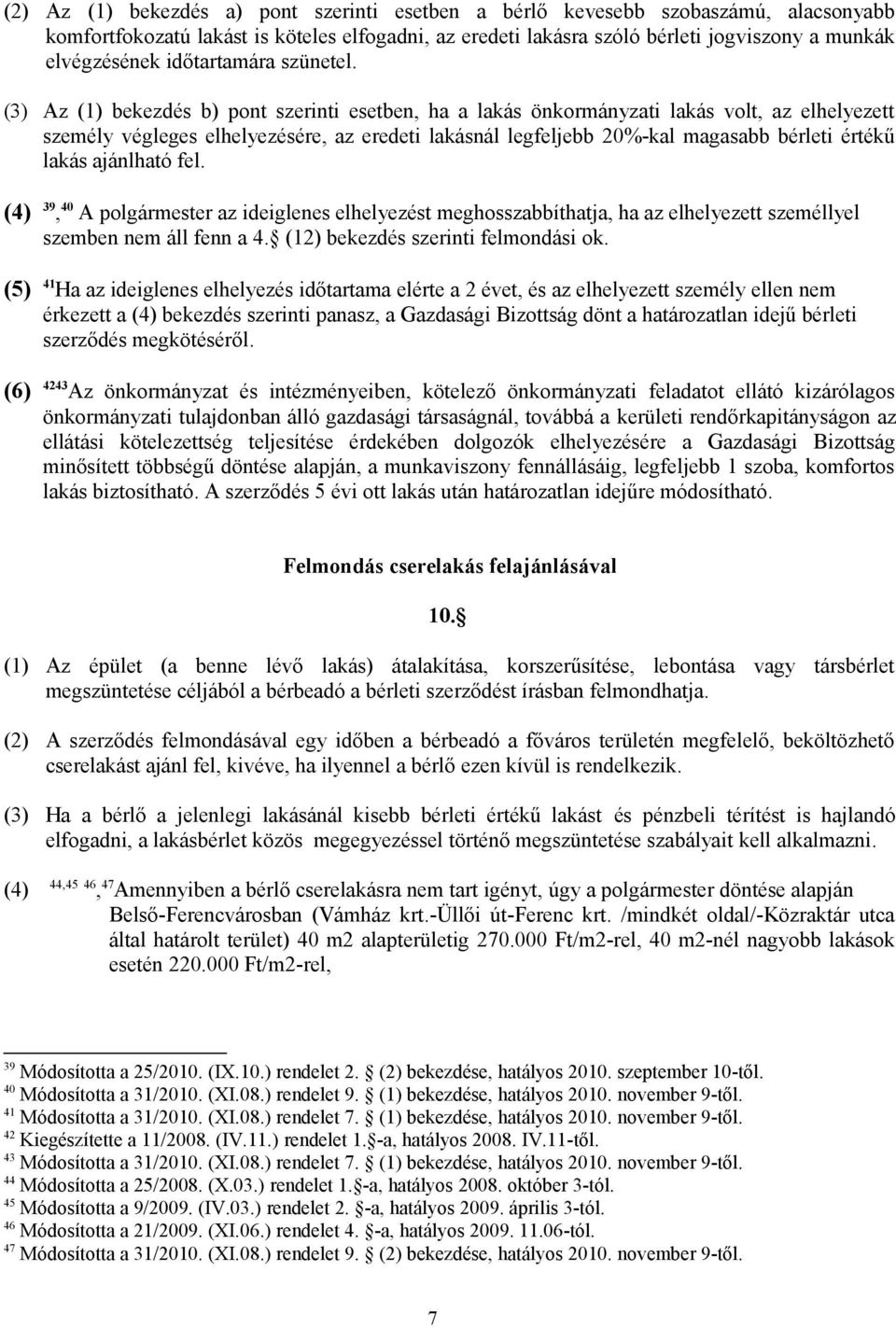 (3) Az (1) bekezdés b) pont szerinti esetben, ha a lakás önkormányzati lakás volt, az elhelyezett személy végleges elhelyezésére, az eredeti lakásnál legfeljebb 20%-kal magasabb bérleti értékű lakás