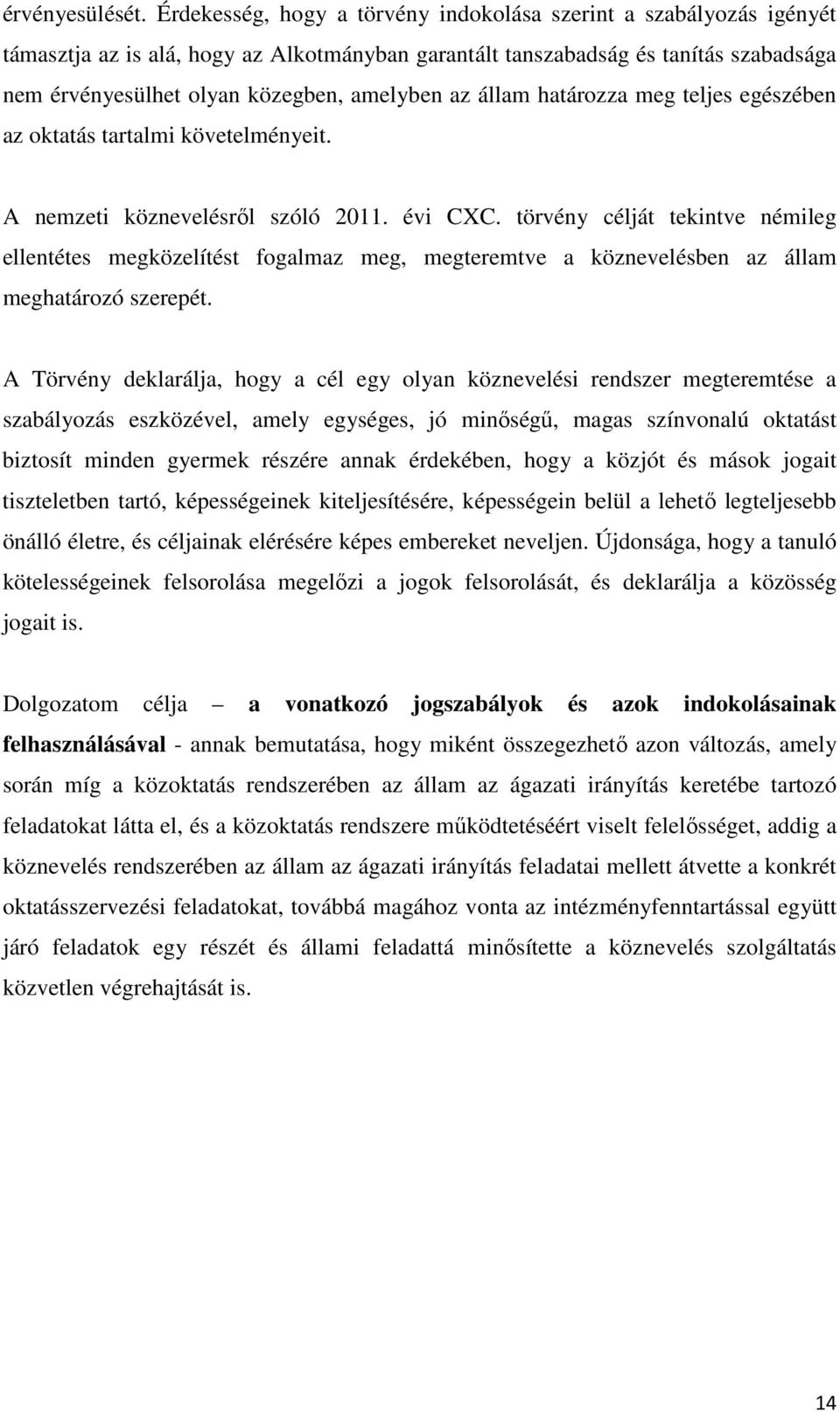 az állam határozza meg teljes egészében az oktatás tartalmi követelményeit. A nemzeti köznevelésről szóló 2011. évi CXC.