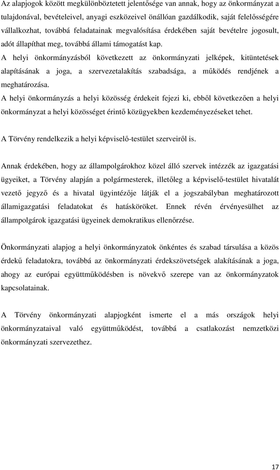 A helyi önkormányzásból következett az önkormányzati jelképek, kitüntetések alapításának a joga, a szervezetalakítás szabadsága, a működés rendjének a meghatározása.