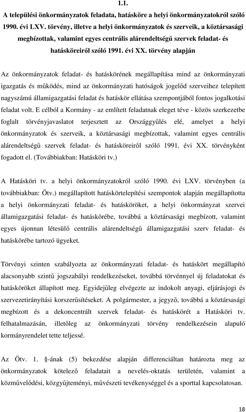 törvény alapján Az önkormányzatok feladat- és hatáskörének megállapítása mind az önkormányzati igazgatás és működés, mind az önkormányzati hatóságok jogelőd szerveihez telepített nagyszámú