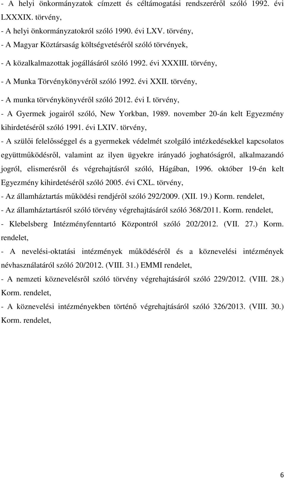 törvény, - A munka törvénykönyvéről szóló 2012. évi I. törvény, - A Gyermek jogairól szóló, New Yorkban, 1989. november 20-án kelt Egyezmény kihirdetéséről szóló 1991. évi LXIV.