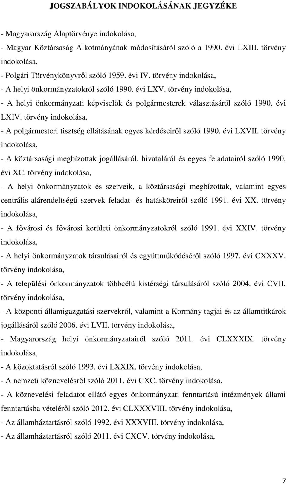 törvény indokolása, - A helyi önkormányzati képviselők és polgármesterek választásáról szóló 1990. évi LXIV. törvény indokolása, - A polgármesteri tisztség ellátásának egyes kérdéseiről szóló 1990.