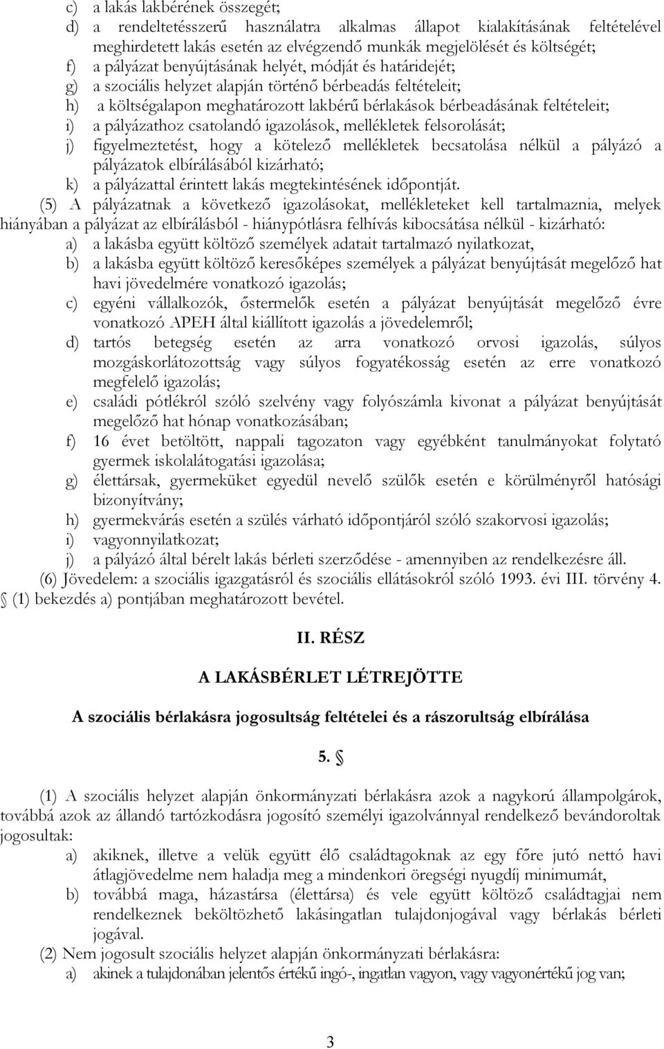 pályázathoz csatolandó igazolások, mellékletek felsorolását; j) figyelmeztetést, hogy a kötelező mellékletek becsatolása nélkül a pályázó a pályázatok elbírálásából kizárható; k) a pályázattal