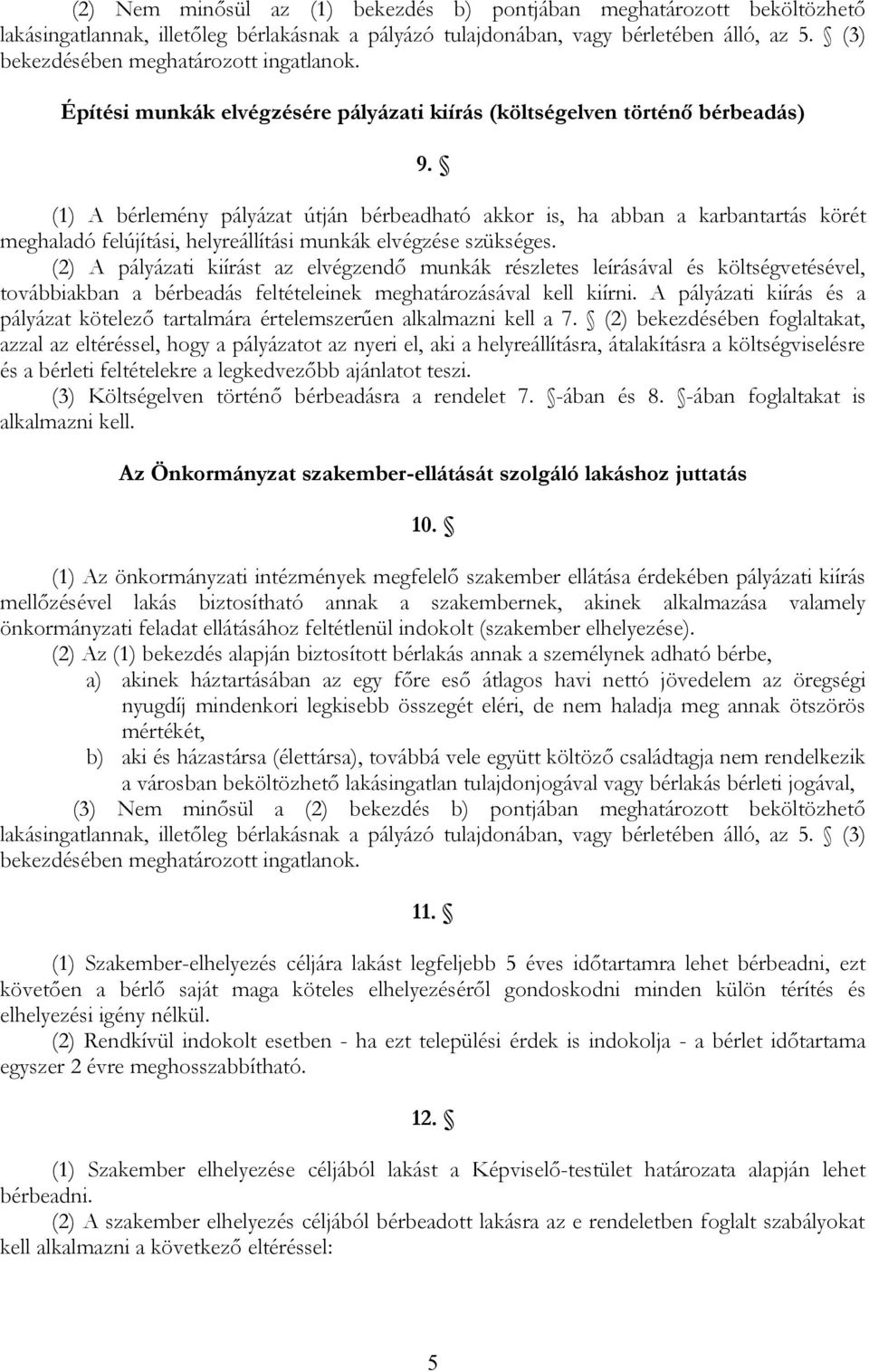 (1) A bérlemény pályázat útján bérbeadható akkor is, ha abban a karbantartás körét meghaladó felújítási, helyreállítási munkák elvégzése szükséges.