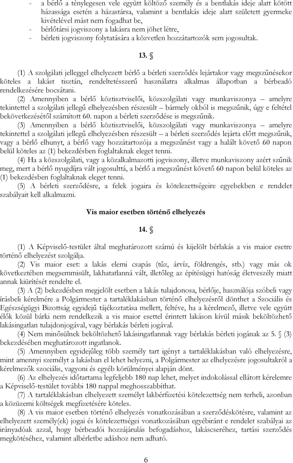 (1) A szolgálati jelleggel elhelyezett bérlő a bérleti szerződés lejártakor vagy megszűnésekor köteles a lakást tisztán, rendeltetésszerű használatra alkalmas állapotban a bérbeadó rendelkezésére