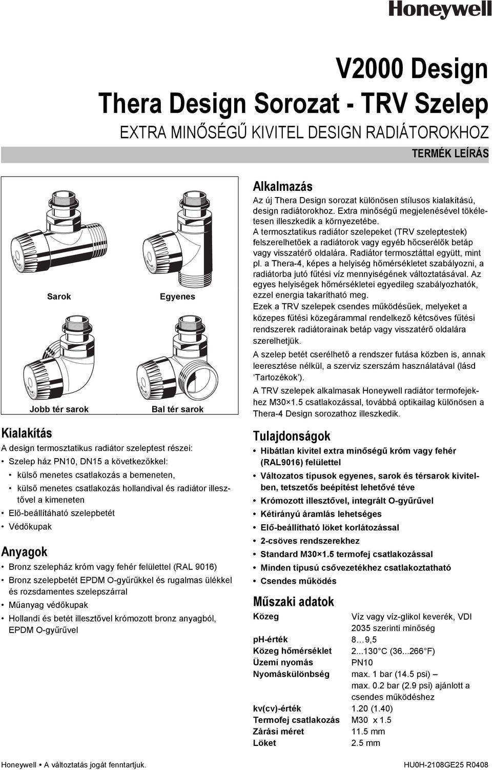Védőkupak Anyagok Bronz szelepház króm vagy fehér felülettel (RAL 9016) Bronz szelepbetét EPDM O-gyűrűkkel és rugalmas ülékkel és rozsdamentes szelepszárral Műanyag védőkupak Hollandi és betét