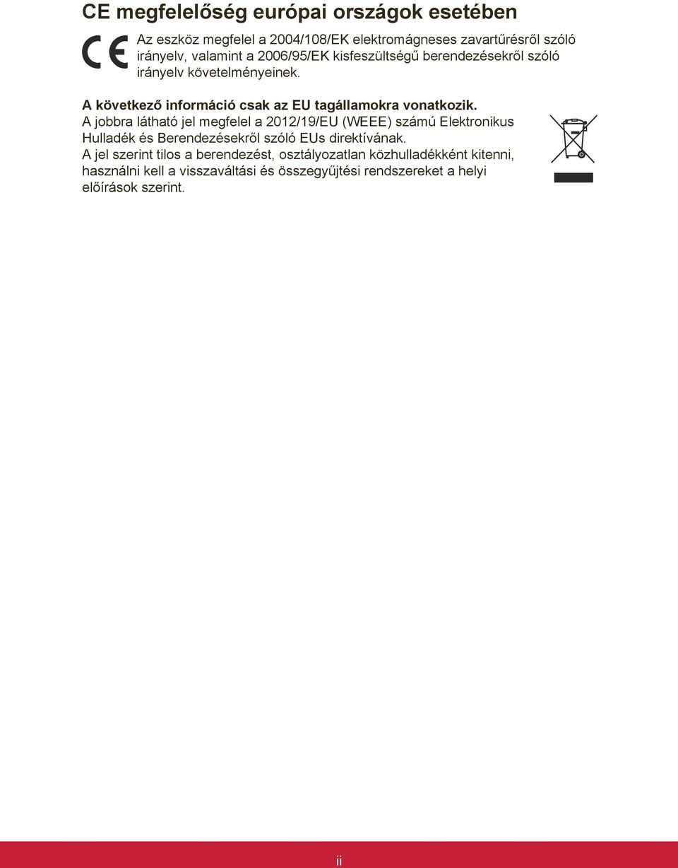 A jobbra látható jel megfelel a 2012/19/EU (WEEE) számú Elektronikus Hulladék és Berendezésekről szóló EUs direktívának.