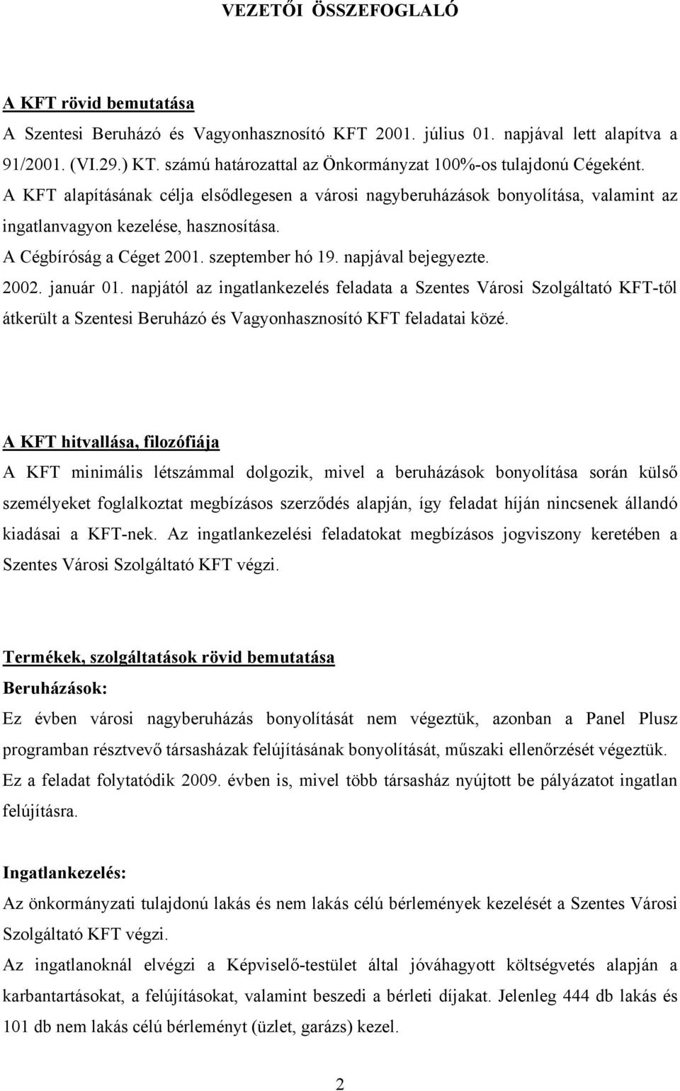 A Cégbíróság a Céget 2001. szeptember hó 19. napjával bejegyezte. 2002. január 01.