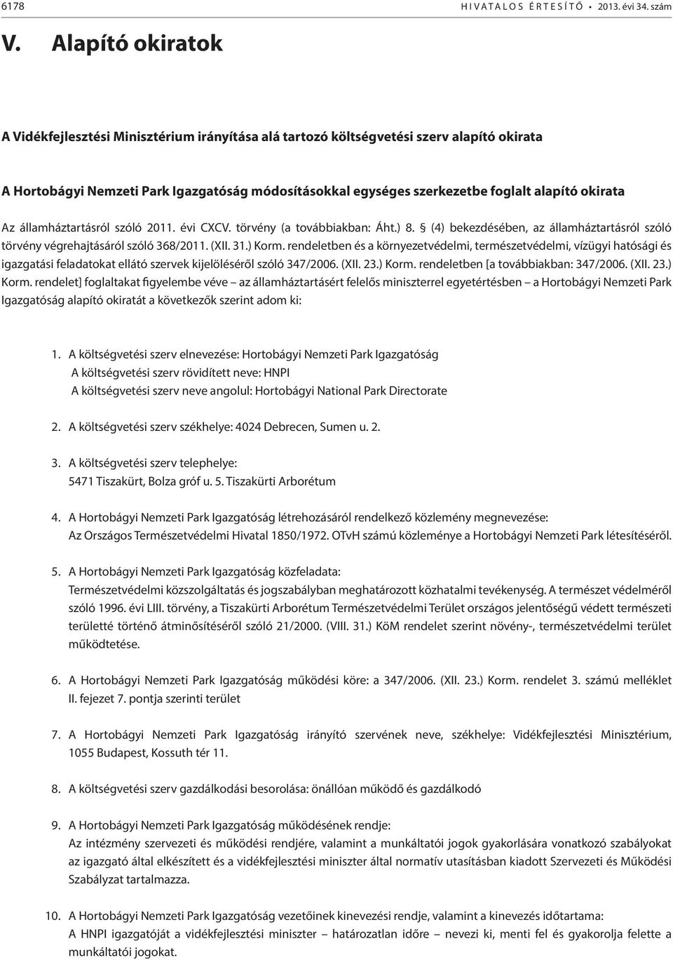 okirata Az államháztartásról szóló 2011. évi CXCV. törvény (a továbbiakban: Áht.) 8. (4) bekezdésében, az államháztartásról szóló törvény végrehajtásáról szóló 368/2011. (XII. 31.) Korm.