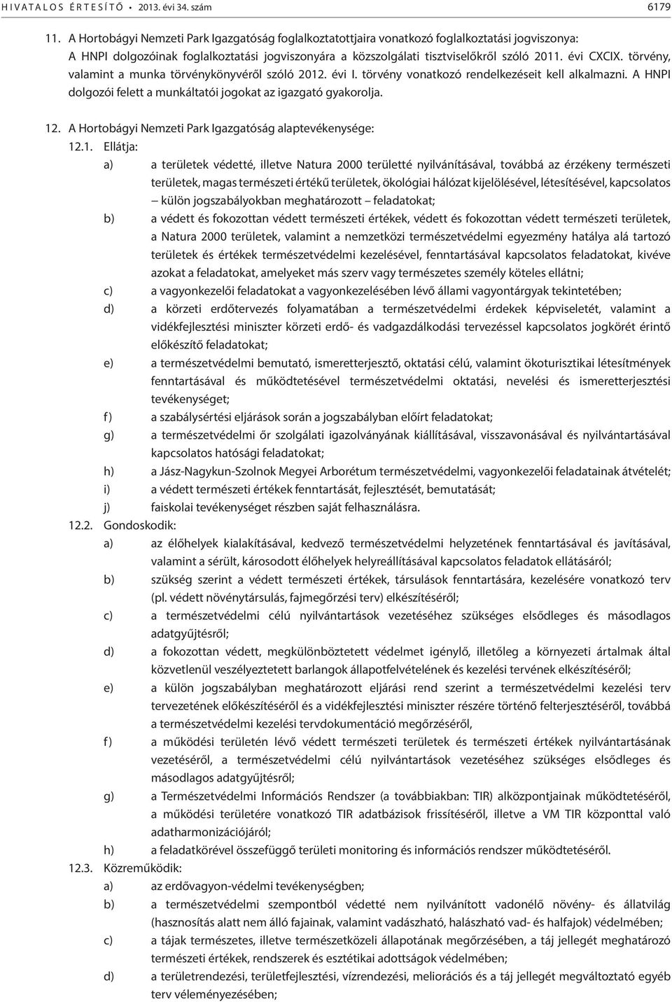 évi CXCIX. törvény, valamint a munka törvénykönyvéről szóló 2012. évi I. törvény vonatkozó rendelkezéseit kell alkalmazni. A HNPI dolgozói felett a munkáltatói jogokat az igazgató gyakorolja. 12.