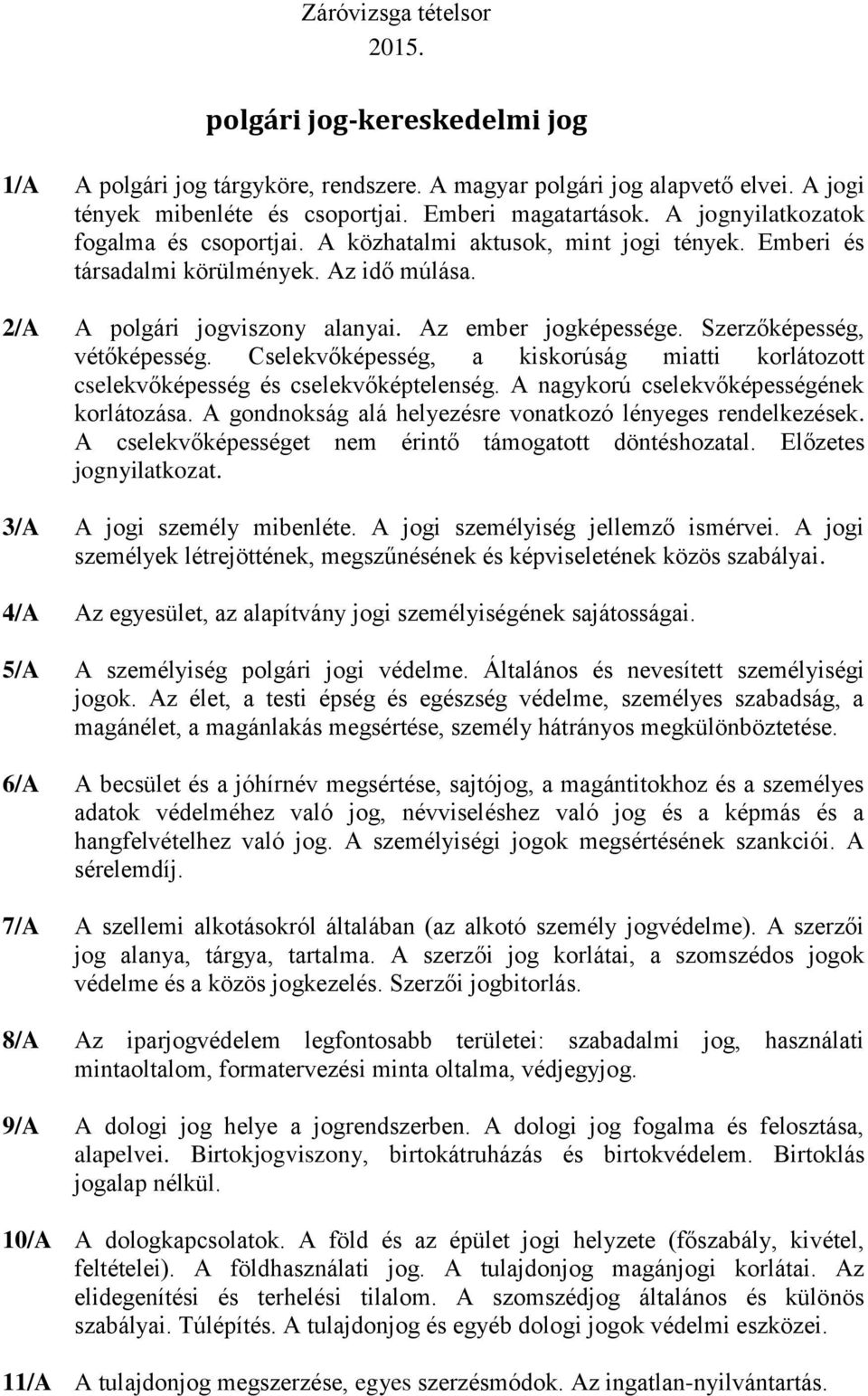 Szerzőképesség, vétőképesség. Cselekvőképesség, a kiskorúság miatti korlátozott cselekvőképesség és cselekvőképtelenség. A nagykorú cselekvőképességének korlátozása.