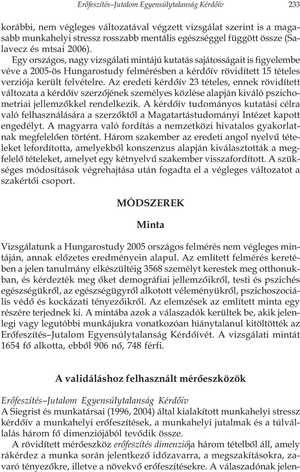 Az eredeti kérdõív 23 tételes, ennek rövidített változata a kérdõív szerzõjének személyes közlése alapján kiváló pszichometriai jellemzõkkel rendelkezik.