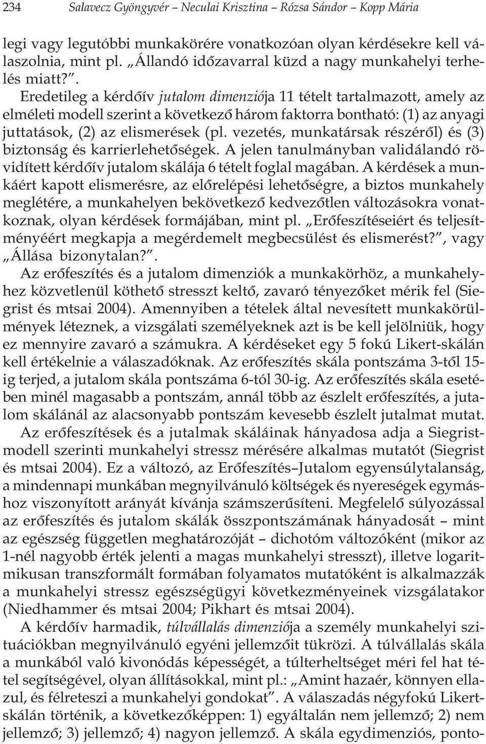 . Eredetileg a kérdõív jutalom dimenziója 11 tételt tartalmazott, amely az elméleti modell szerint a következõ három faktorra bontható: (1) az anyagi juttatások, (2) az elismerések (pl.