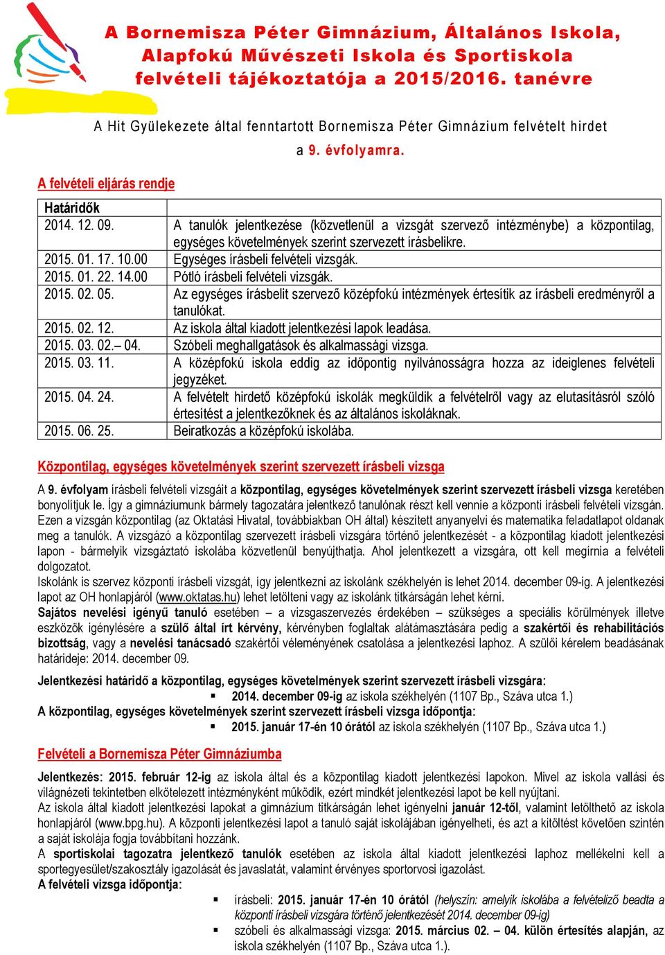 A tanulók jelentkezése (közvetlenül a vizsgát szervező intézménybe) a központilag, egységes követelmények szerint szervezett írásbelikre. 2015. 01. 17. 10.00 Egységes írásbeli felvételi vizsgák. 2015. 01. 22.