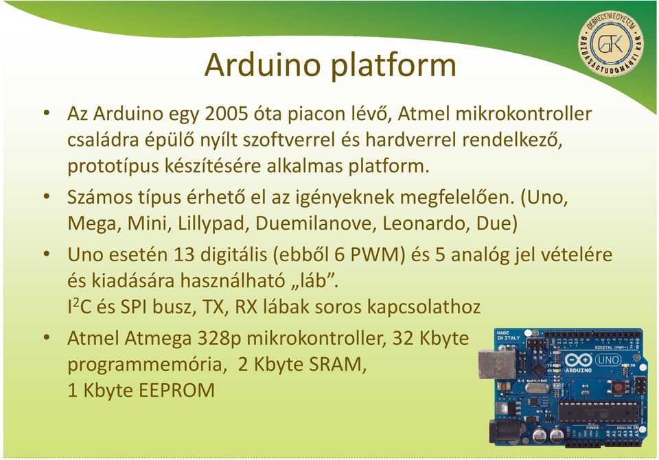 (Uno, Mega, Mini, Lillypad, Duemilanove, Leonardo, Due) Uno esetén 13 digitális (ebből 6 PWM) és 5 analóg jel vételére és