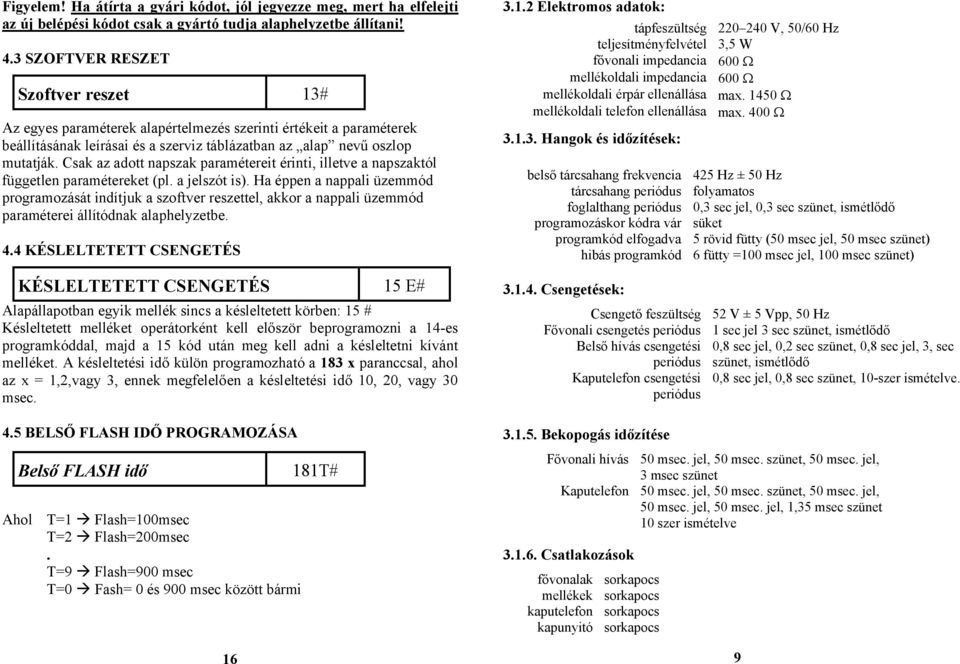 Csak az adott napszak paramétereit érinti, illetve a napszaktól független paramétereket (pl. a jelszót is).