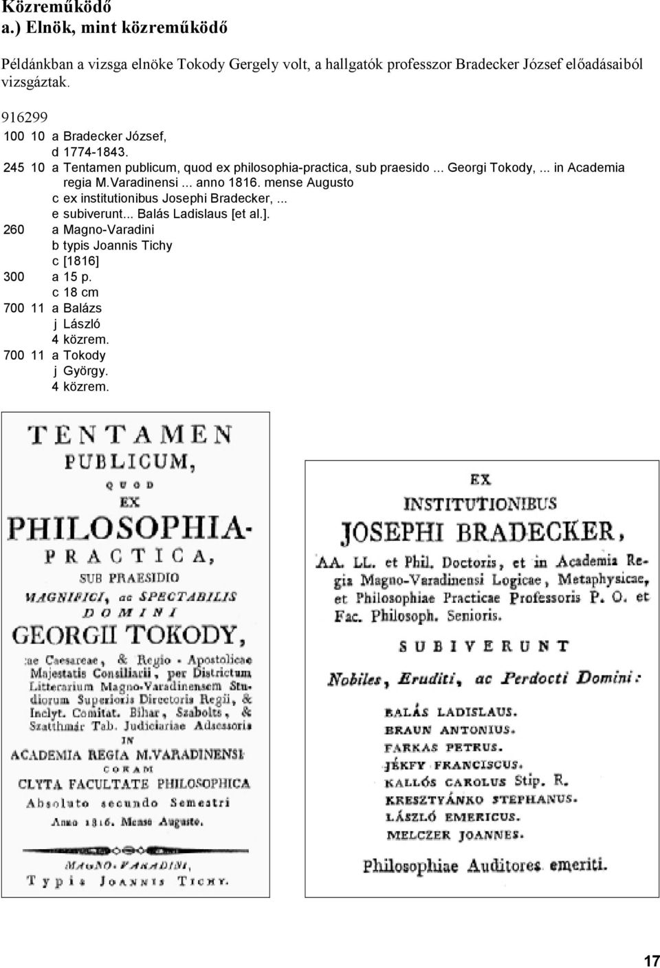 916299 100 10 a Bradecker József, d 1774-1843. 245 10 a Tentamen publicum, quod ex philosophia-practica, sub praesido... Georgi Tokody,.