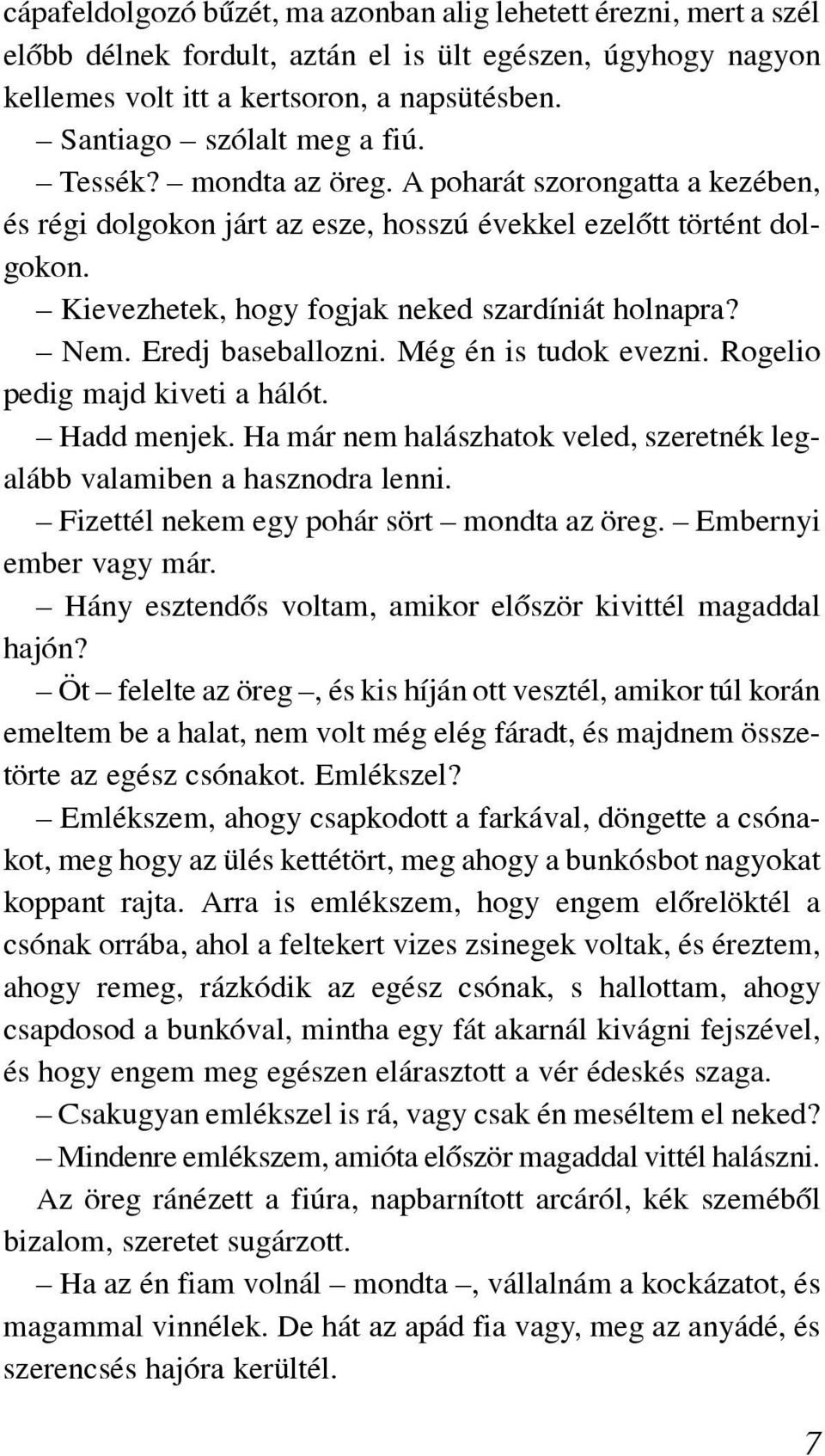 Kievezhetek, hogy fogjak neked szardíniát holnapra? Nem. Eredj baseballozni. Még én is tudok evezni. Rogelio pedig majd kiveti a hálót. Hadd menjek.