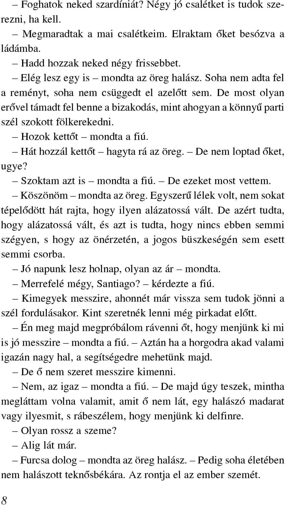 De most olyan erõvel tá madt fel benne a bizakodás, mint ahogyan a könnyû parti szél szokott fölkerekedni. Hozok kettõt mondta a fiú. Hát hozzál kettõt hagyta rá az öreg. De nem loptad õket, ugye?