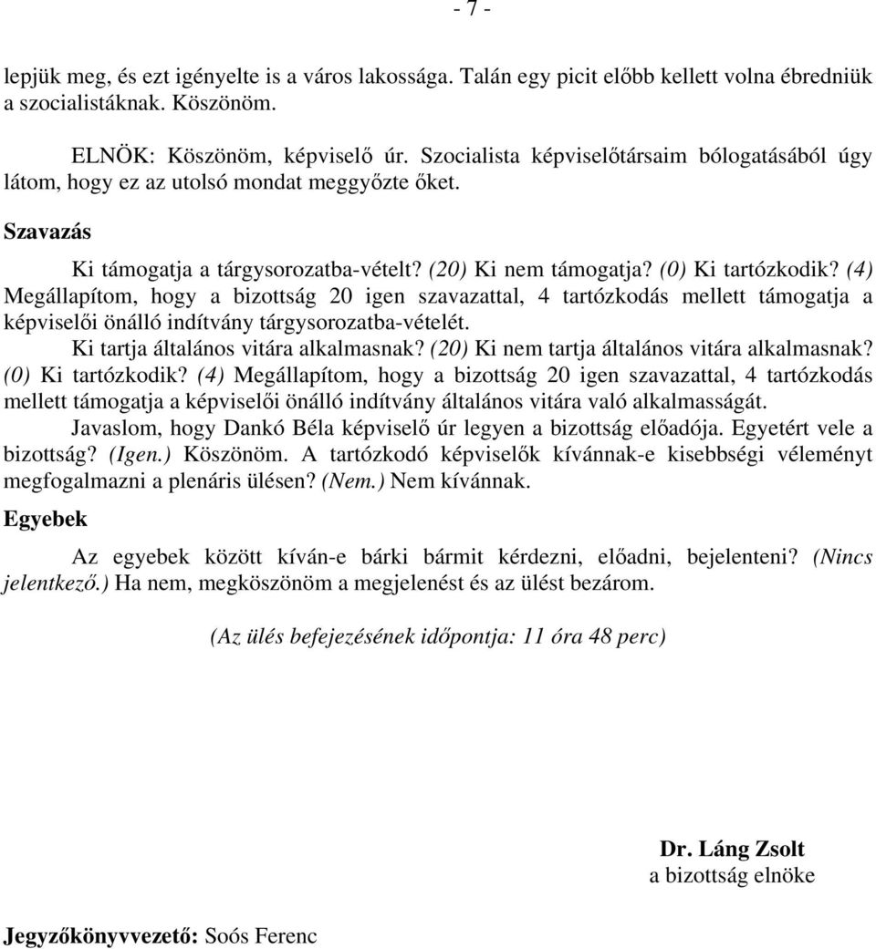 (4) Megállapítom, hogy a bizottság 20 igen szavazattal, 4 tartózkodás mellett támogatja a képviselői önálló indítvány tárgysorozatba-vételét. Ki tartja általános vitára alkalmasnak?