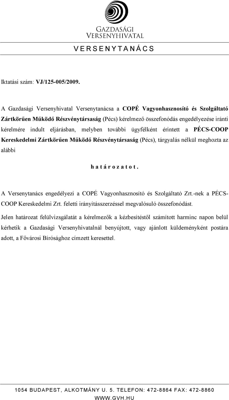 melyben további ügyfélként érintett a PÉCS-COOP Kereskedelmi Zártkörően Mőködı Részvénytársaság (Pécs), tárgyalás nélkül meghozta az alábbi h a t á r o z a t o t.