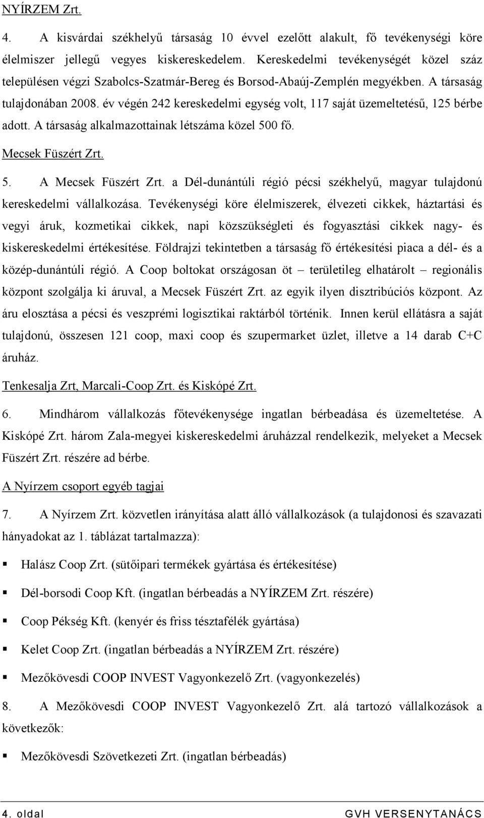 év végén 242 kereskedelmi egység volt, 117 saját üzemeltetéső, 125 bérbe adott. A társaság alkalmazottainak létszáma közel 500 fı. Mecsek Füszért Zrt. 5. A Mecsek Füszért Zrt.