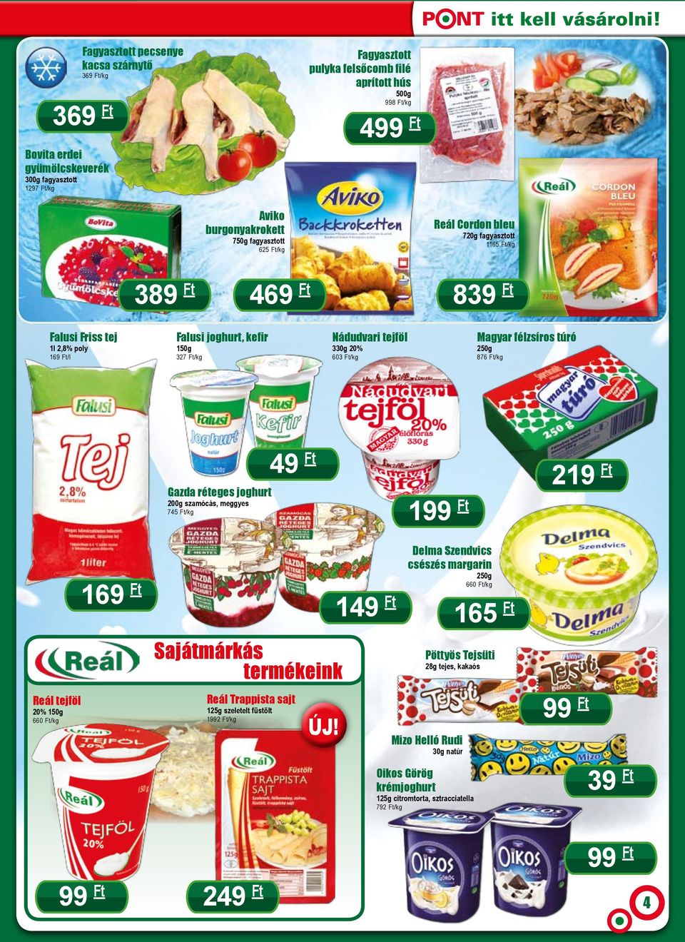 Ft/kg Magyar félzsíros túró 250g 876 Ft/kg Gazda réteges joghurt 200g szamócás, meggyes 745 Ft/kg 49 Ft 219 Ft Reál tejföl 20% 150g 660 Ft/kg 169 Ft termékeink Reál Trappista sajt 125g szeletelt