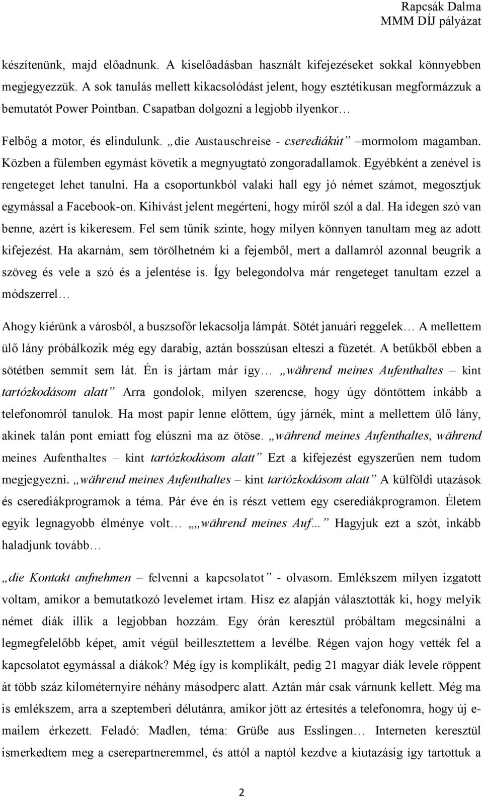 die Austauschreise - cserediákút mormolom magamban. Közben a fülemben egymást követik a megnyugtató zongoradallamok. Egyébként a zenével is rengeteget lehet tanulni.