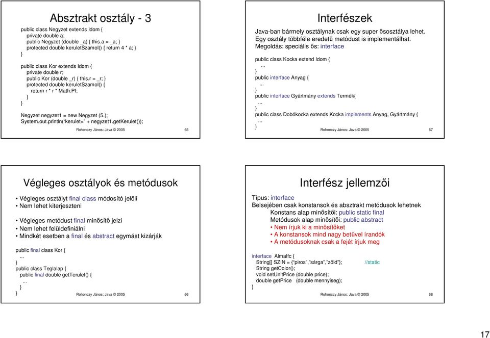 PI; Negyzet negyzet1 = new Negyzet (5.); System.out.println( kerulet= + negyzet1.getkerulet()); Rohonczy János: Java 2005 65 Interfészek Java-ban bármely osztálynak csak egy super ősosztálya lehet.