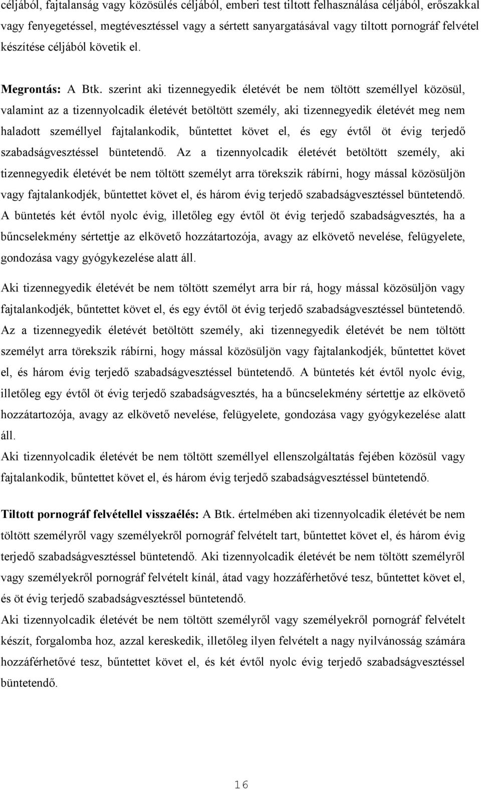 szerint aki tizennegyedik életévét be nem töltött személlyel közösül, valamint az a tizennyolcadik életévét betöltött személy, aki tizennegyedik életévét meg nem haladott személlyel fajtalankodik,