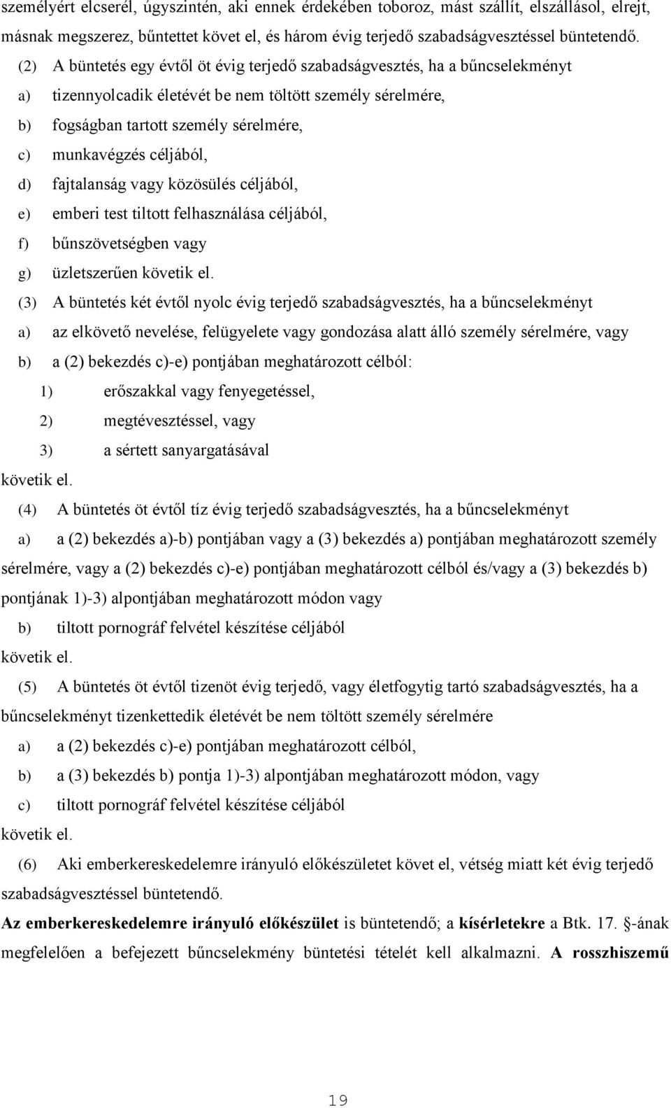 céljából, d) fajtalanság vagy közösülés céljából, e) emberi test tiltott felhasználása céljából, f) bűnszövetségben vagy g) üzletszerűen követik el.