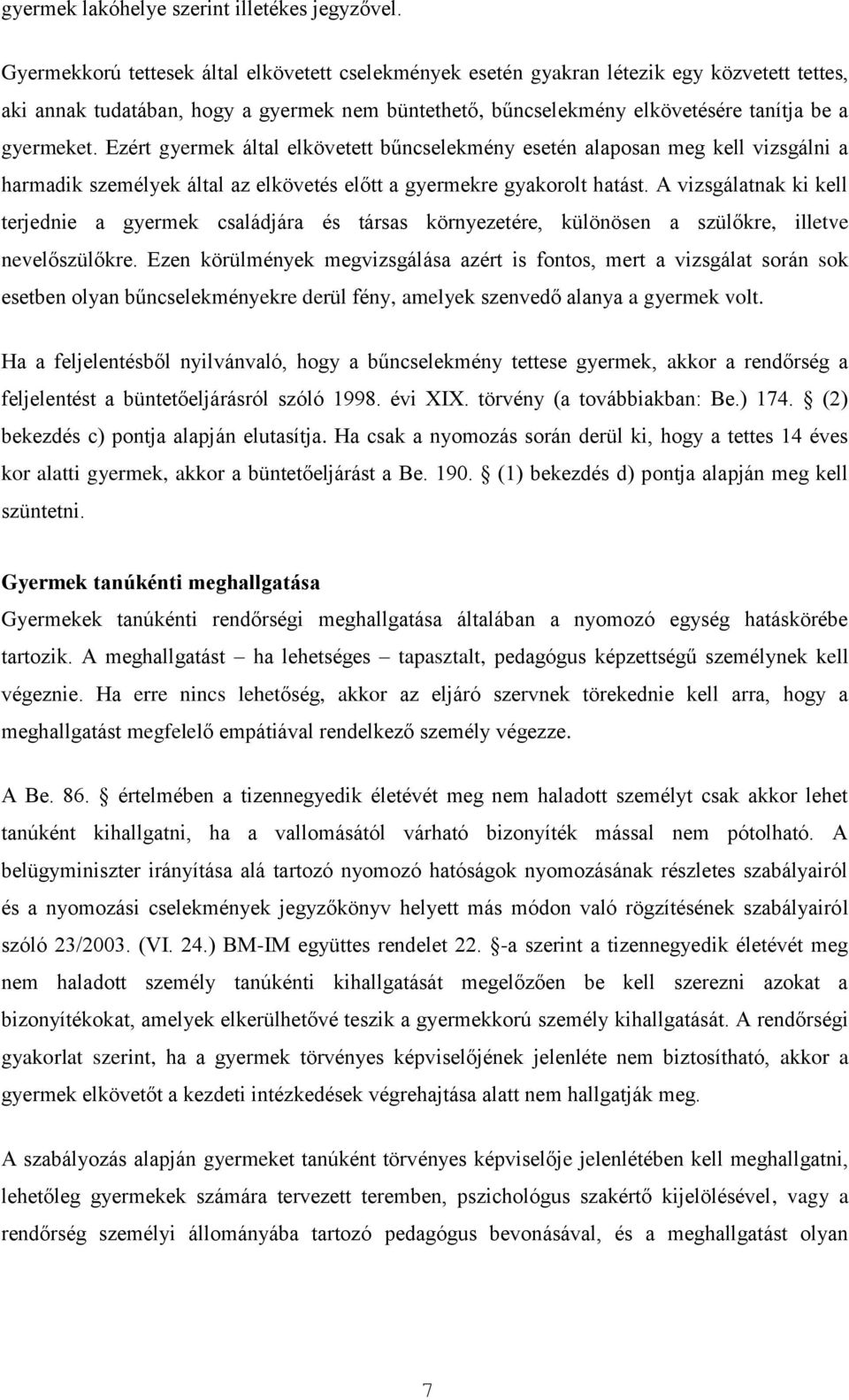 Ezért gyermek által elkövetett bűncselekmény esetén alaposan meg kell vizsgálni a harmadik személyek által az elkövetés előtt a gyermekre gyakorolt hatást.