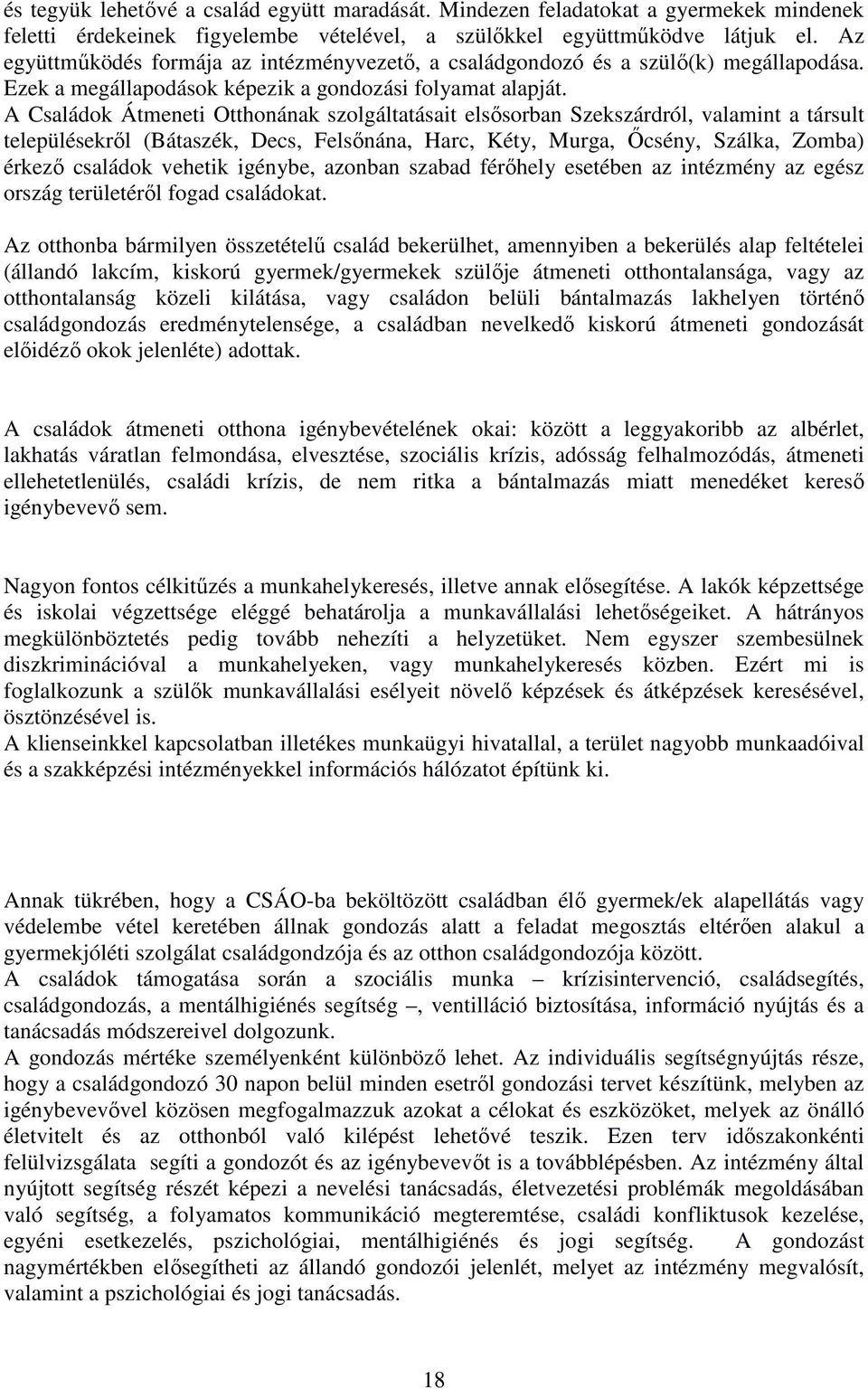 A Családok Átmeneti Otthonának szolgáltatásait elsısorban Szekszárdról, valamint a társult településekrıl (Bátaszék, Decs, Felsınána, Harc, Kéty, Murga, İcsény, Szálka, Zomba) érkezı családok vehetik