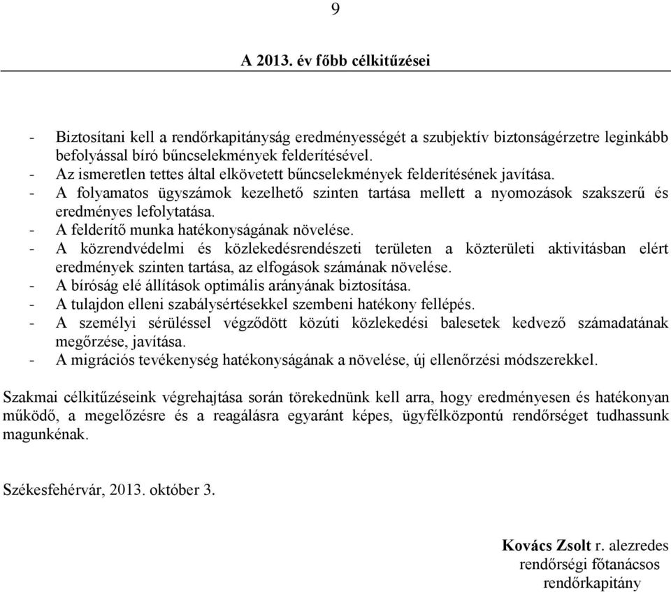 - A felderítő munka hatékonyságának növelése. - A közrendvédelmi és közlekedésrendészeti területen a közterületi aktivitásban elért eredmények szinten tartása, az elfogások számának növelése.