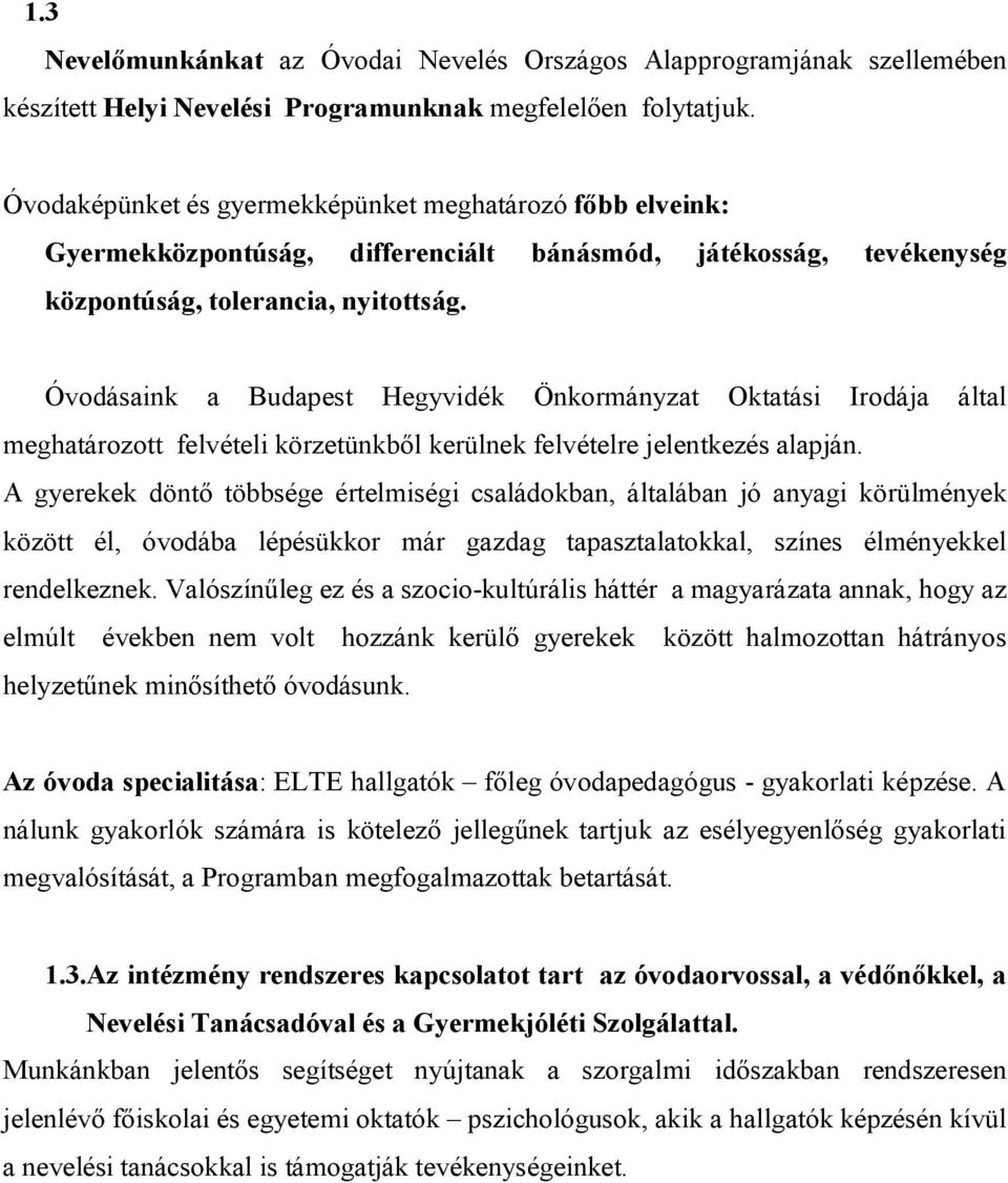 Óvodásaink a Budapest Hegyvidék Önkormányzat Oktatási Irodája által meghatározott felvételi körzetünkből kerülnek felvételre jelentkezés alapján.