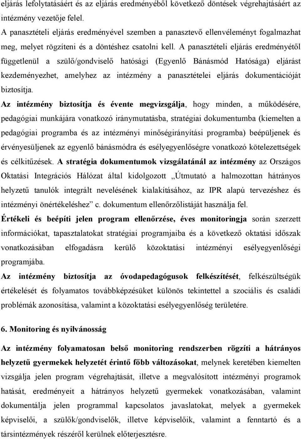 A panasztételi eljárás eredményétől függetlenül a szülő/gondviselő hatósági (Egyenlő Bánásmód Hatósága) eljárást kezdeményezhet, amelyhez az intézmény a panasztételei eljárás dokumentációját