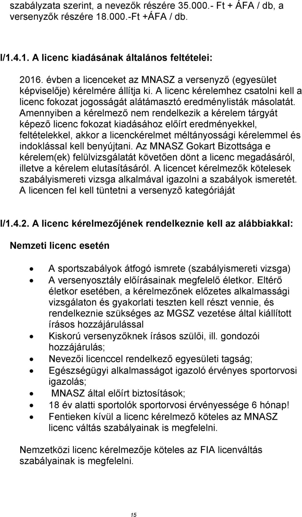 Amennyiben a kérelmező nem rendelkezik a kérelem tárgyát képező licenc fokozat kiadásához előírt eredményekkel, feltételekkel, akkor a licenckérelmet méltányossági kérelemmel és indoklással kell