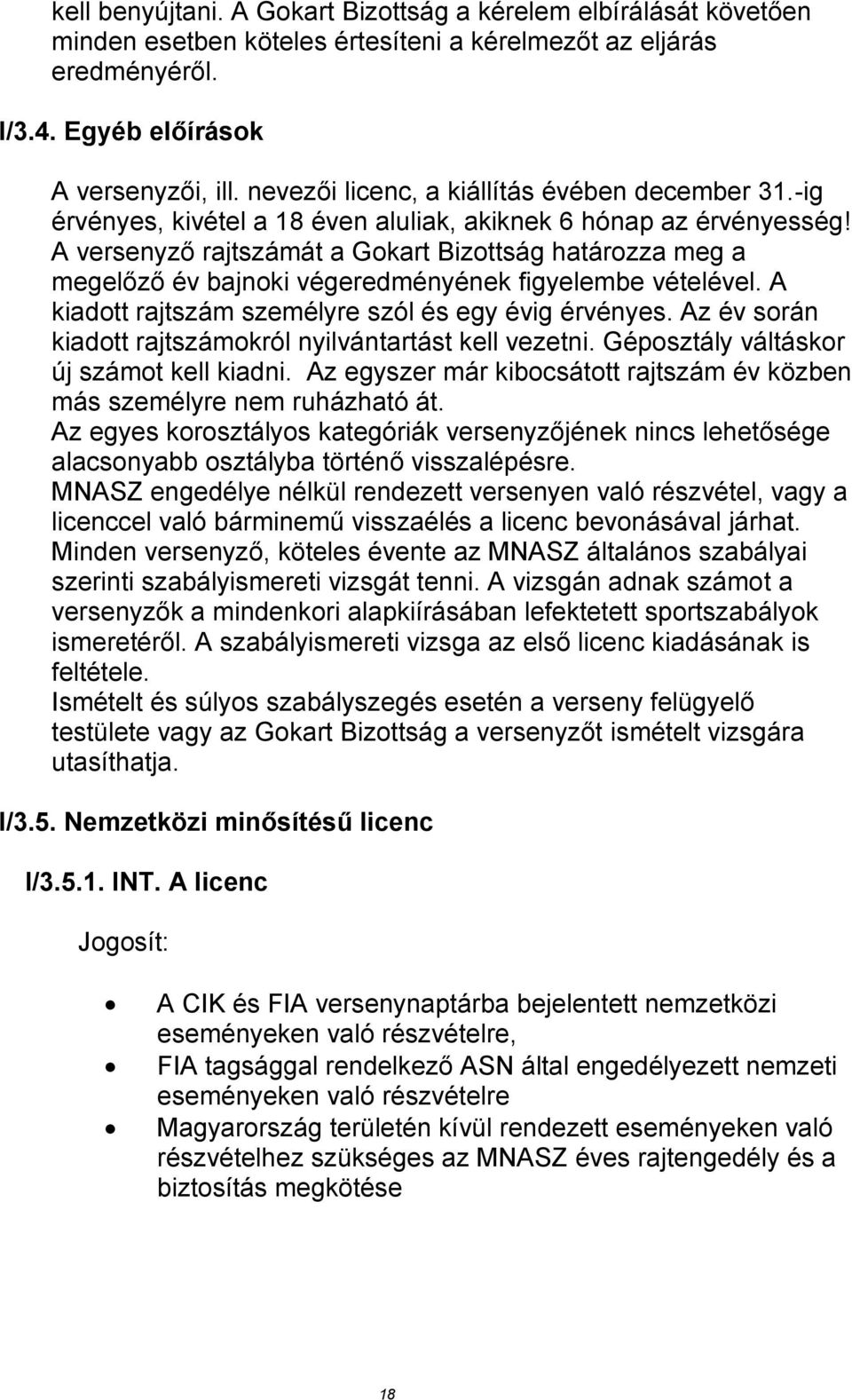 A versenyző rajtszámát a Gokart Bizottság határozza meg a megelőző év bajnoki végeredményének figyelembe vételével. A kiadott rajtszám személyre szól és egy évig érvényes.