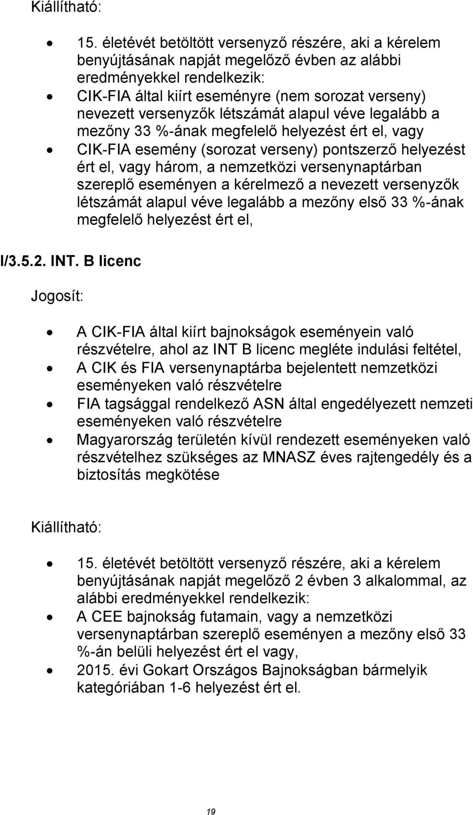 létszámát alapul véve legalább a mezőny 33 %-ának megfelelő helyezést ért el, vagy CIK-FIA esemény (sorozat verseny) pontszerző helyezést ért el, vagy három, a nemzetközi versenynaptárban szereplő