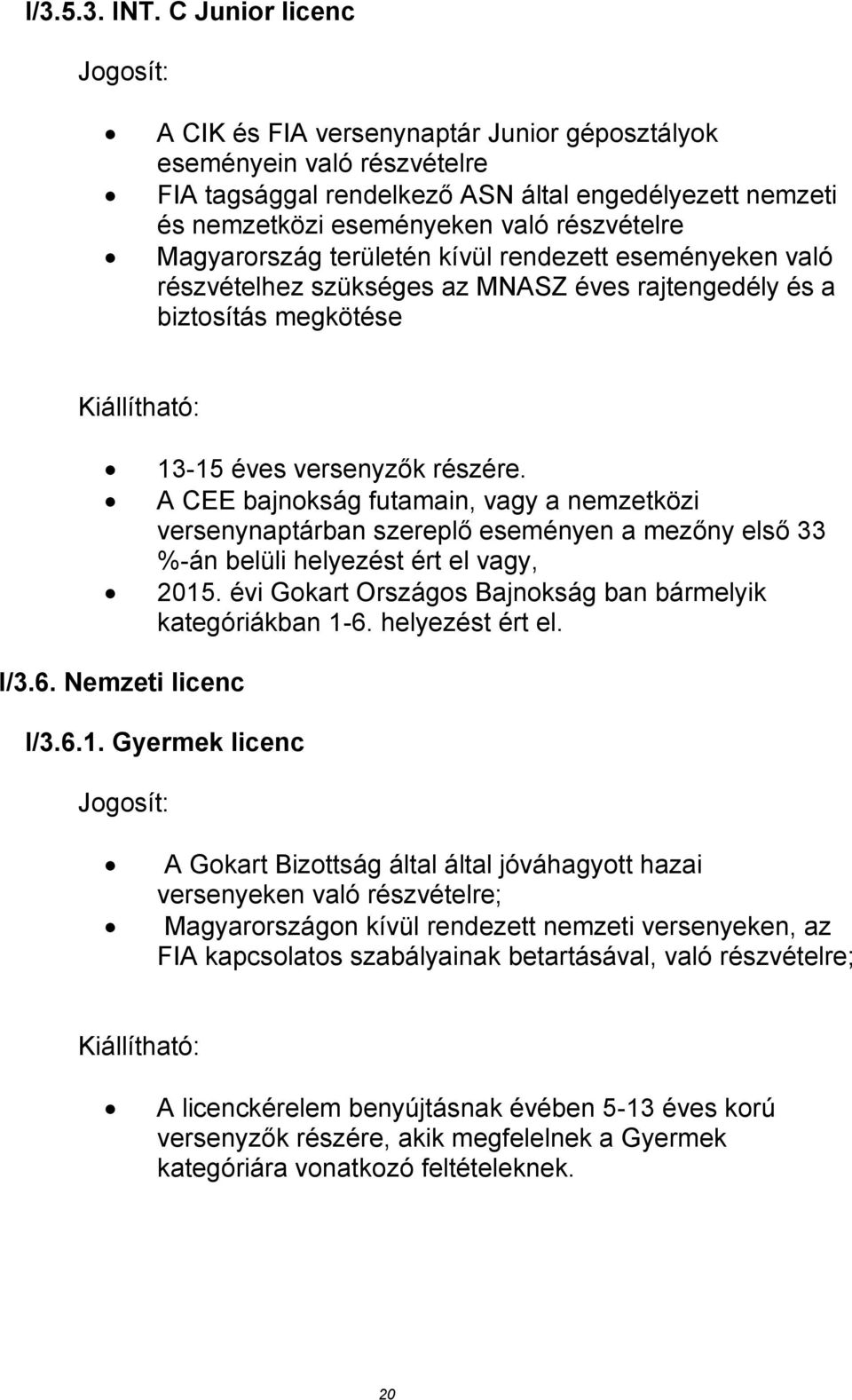 Magyarország területén kívül rendezett eseményeken való részvételhez szükséges az MNASZ éves rajtengedély és a biztosítás megkötése Kiállítható: 13-15 éves versenyzők részére.